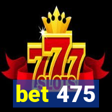 bet 475